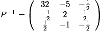 P^{-1}=\left(\begin{array}{ccc}\rac{3}{2} & -5 & -\frac{1}{2}\\ -\frac{1}{2} & 2 & \frac{1}{2}\\ \frac{1}{2} & -1 & -\frac{1}{2}\end{array}\right)